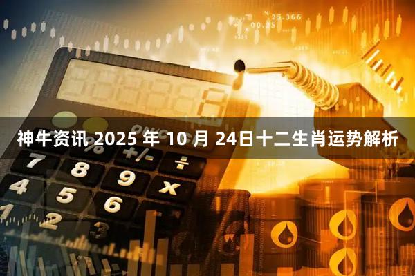 神牛资讯 2025 年 10 月 24日十二生肖运势解析